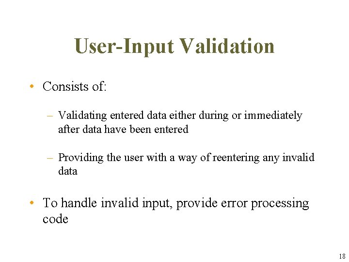 User-Input Validation • Consists of: – Validating entered data either during or immediately after User-Input Validation • Consists of: – Validating entered data either during or immediately after