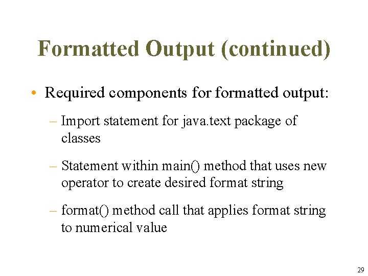 Formatted Output (continued) • Required components formatted output: – Import statement for java. text Formatted Output (continued) • Required components formatted output: – Import statement for java. text