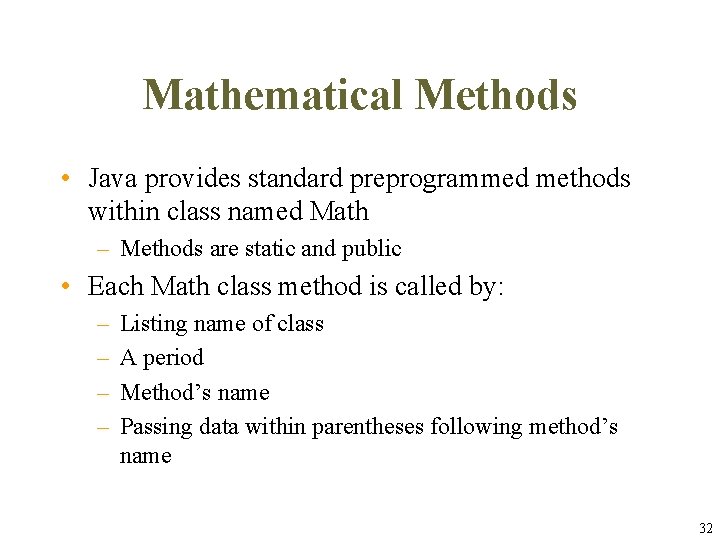 Mathematical Methods • Java provides standard preprogrammed methods within class named Math – Methods Mathematical Methods • Java provides standard preprogrammed methods within class named Math – Methods