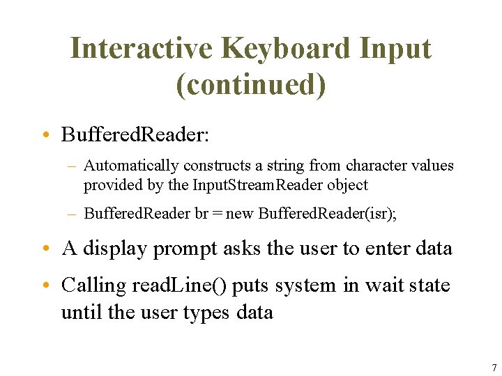 Interactive Keyboard Input (continued) • Buffered. Reader: – Automatically constructs a string from character Interactive Keyboard Input (continued) • Buffered. Reader: – Automatically constructs a string from character