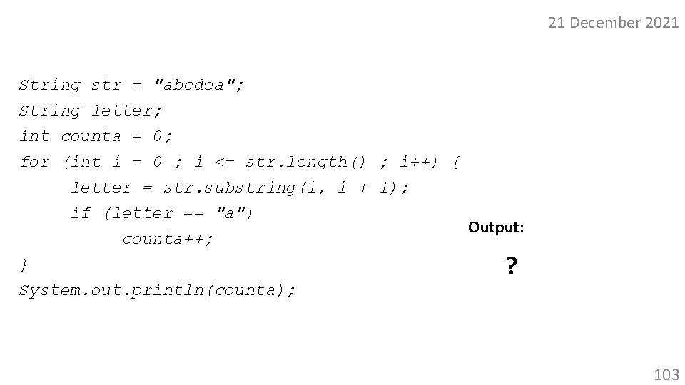 21 December 2021 String str = "abcdea"; String letter; int counta = 0; for