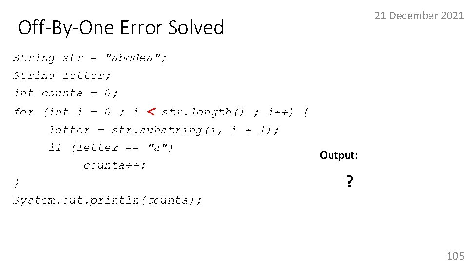 21 December 2021 Off-By-One Error Solved String str = "abcdea"; String letter; int counta