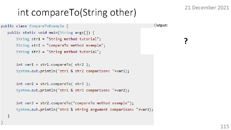 21 December 2021 int compare. To(String other) Output: ? 115 