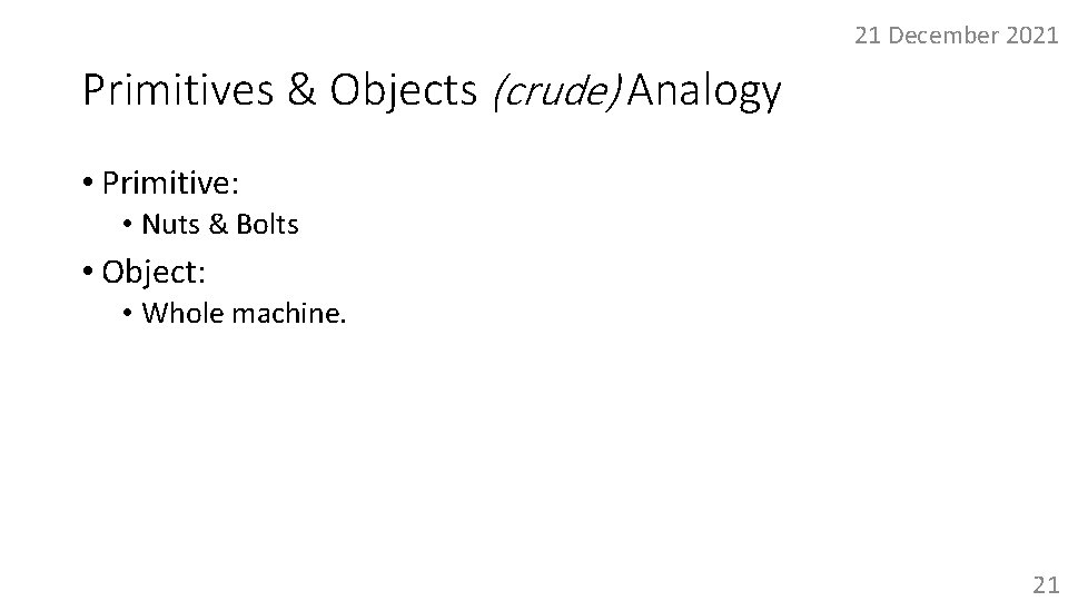 21 December 2021 Primitives & Objects (crude) Analogy • Primitive: • Nuts & Bolts