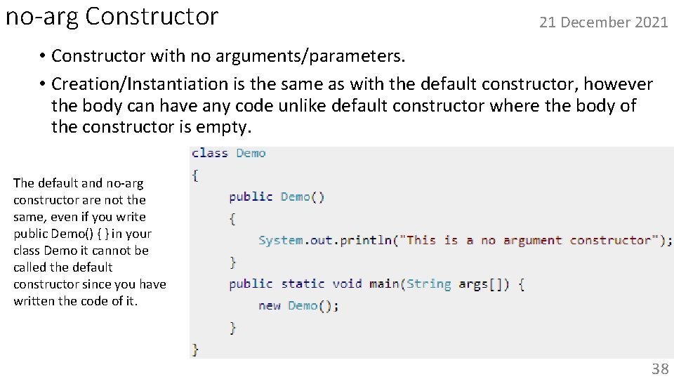 no-arg Constructor 21 December 2021 • Constructor with no arguments/parameters. • Creation/Instantiation is the