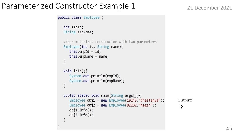 Parameterized Constructor Example 1 21 December 2021 Output: ? 45 