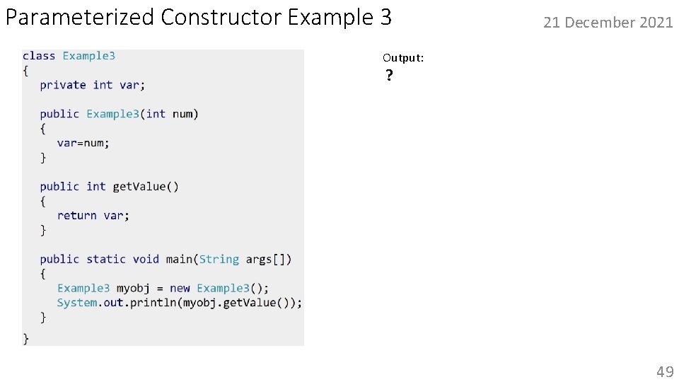 Parameterized Constructor Example 3 21 December 2021 Output: • ? A compilation error. •