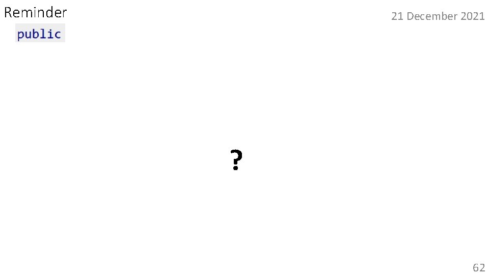 Reminder 21 December 2021 • This keyword is an “access modifier” which specifies the