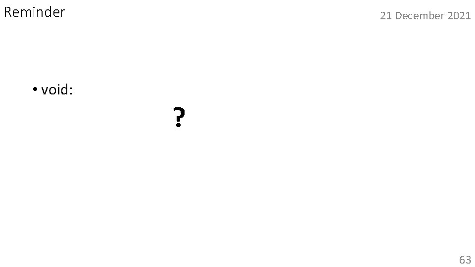 Reminder • void: 21 December 2021 ? • States that a method does not