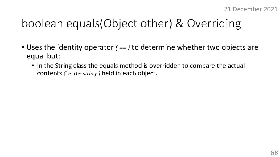 21 December 2021 boolean equals(Object other) & Overriding • Uses the identity operator (