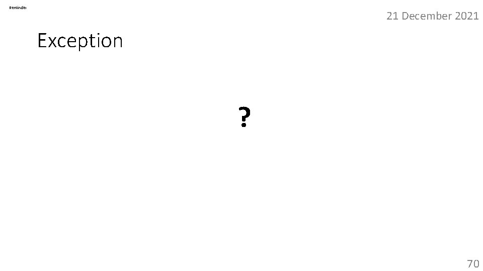 Reminder 21 December 2021 Exception • An unwanted event that interrupts the normal flow