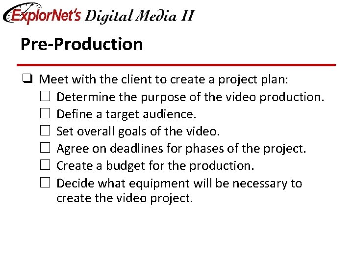 Pre-Production ❑ Meet with the client to create a project plan: ☐ Determine the