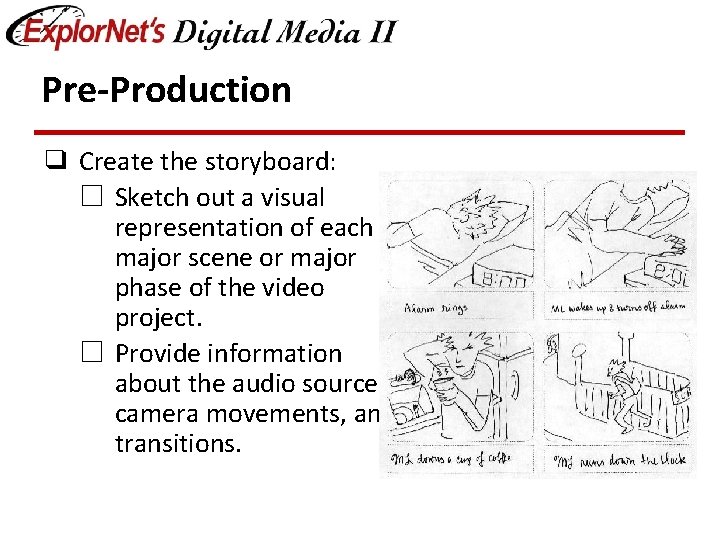 Pre-Production ❑ Create the storyboard: ☐ Sketch out a visual representation of each major