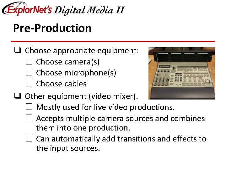 Pre-Production ❑ Choose appropriate equipment: ☐ Choose camera(s) ☐ Choose microphone(s) ☐ Choose cables
