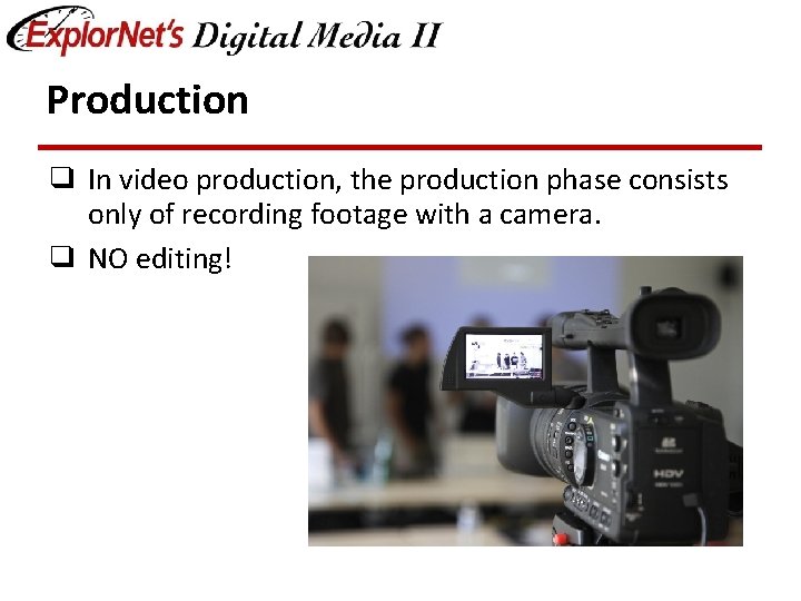 Production ❑ In video production, the production phase consists only of recording footage with