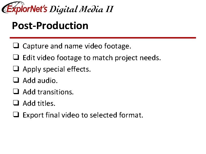 Post-Production ❑ Capture and name video footage. ❑ Edit video footage to match project