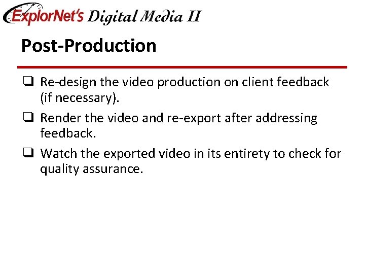Post-Production ❑ Re-design the video production on client feedback (if necessary). ❑ Render the