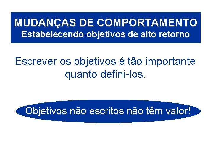 ÁREASDEDE ATUAÇÃO MUDANÇAS COMPORTAMENTO Estabelecendo objetivos de alto retorno Escrever os objetivos é tão