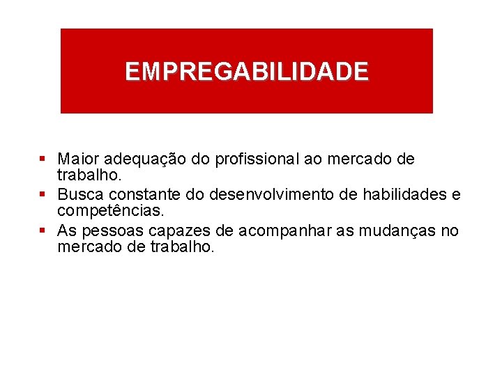 EMPREGABILIDADE § Maior adequação do profissional ao mercado de trabalho. § Busca constante do