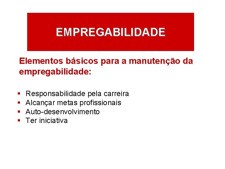 EMPREGABILIDADE Elementos básicos para a manutenção da empregabilidade: § § Responsabilidade pela carreira Alcançar