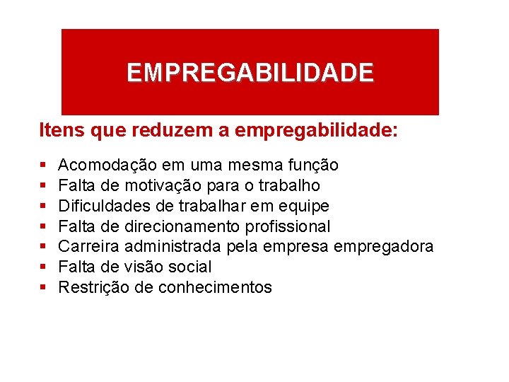 EMPREGABILIDADE Itens que reduzem a empregabilidade: § § § § Acomodação em uma mesma