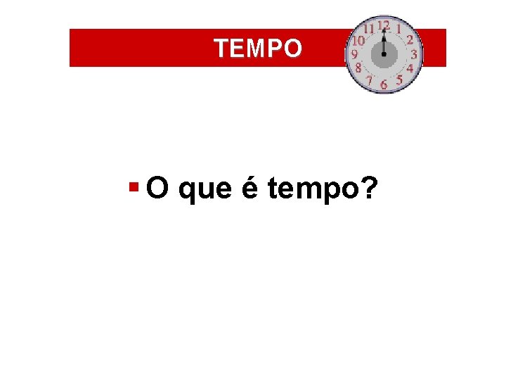 TEMPO ÁREAS DE ATUAÇÃO § O que é tempo? 