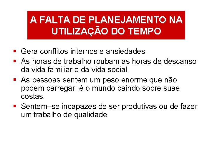 A FALTA DE DE PLANEJAMENTO ÁREAS ATUAÇÃONA UTILIZAÇÃO DO TEMPO § Gera conflitos internos