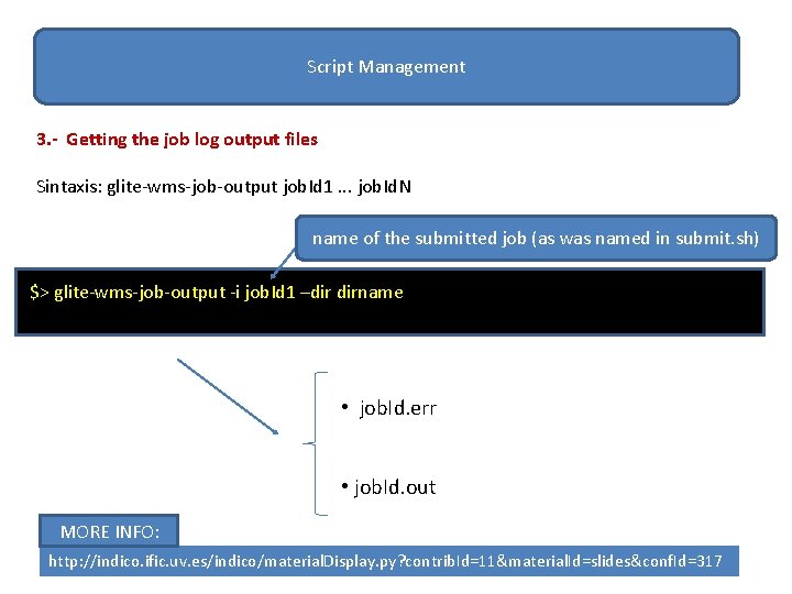 Script Management 3. - Getting the job log output files Sintaxis: glite-wms-job-output job. Id