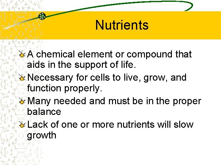 Nutrients A chemical element or compound that aids in the support of life. Necessary