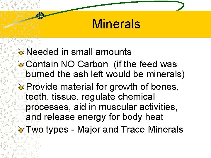 Minerals Needed in small amounts Contain NO Carbon (if the feed was burned the