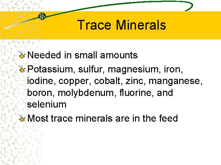 Trace Minerals Needed in small amounts Potassium, sulfur, magnesium, iron, iodine, copper, cobalt, zinc,