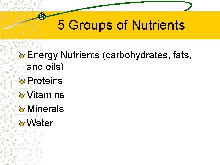 5 Groups of Nutrients Energy Nutrients (carbohydrates, fats, and oils) Proteins Vitamins Minerals Water