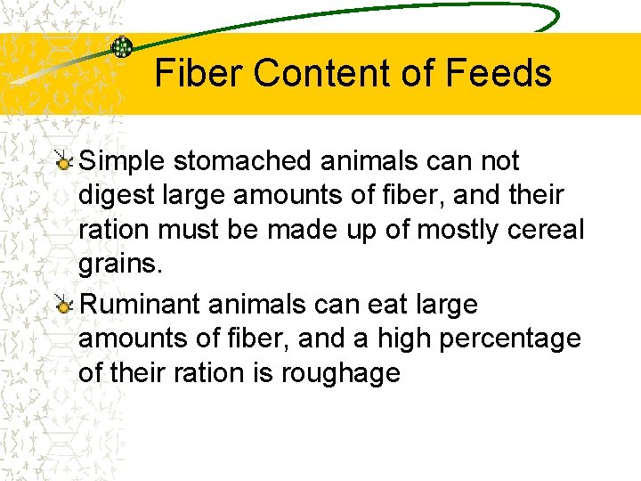 Fiber Content of Feeds Simple stomached animals can not digest large amounts of fiber,