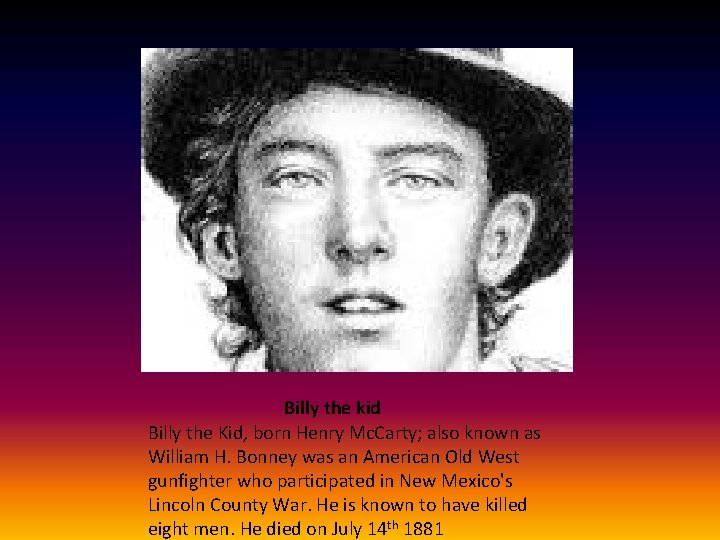 Billy the kid Billy the Kid, born Henry Mc. Carty; also known as William
