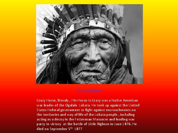 Crazy Horse, literaly , His-Horse-Is-Crazy was a Native American war leader of the Ogalala