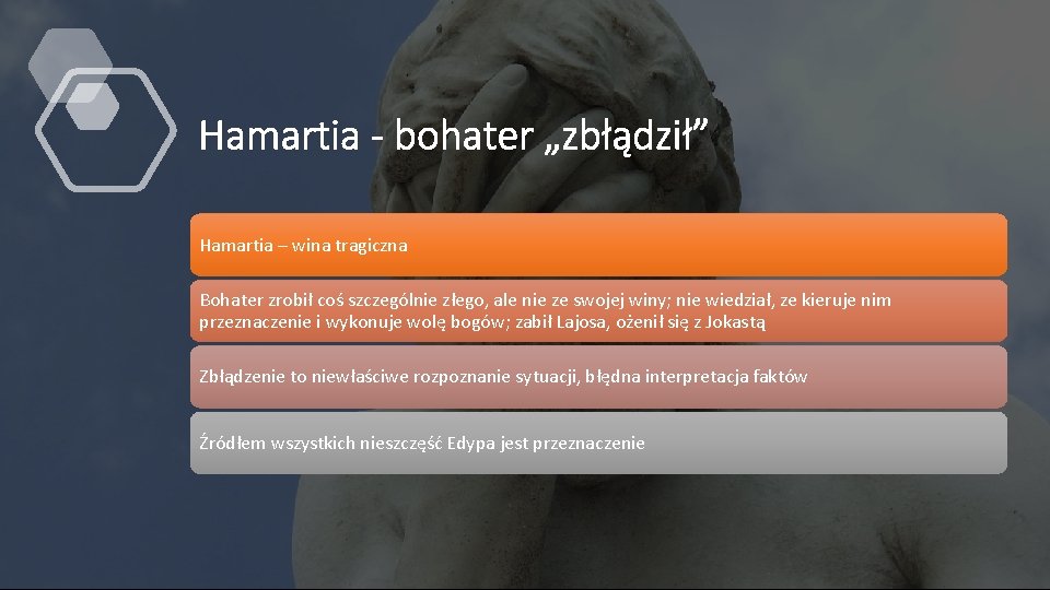 Hamartia - bohater „zbłądził” Hamartia – wina tragiczna Bohater zrobił coś szczególnie złego, ale