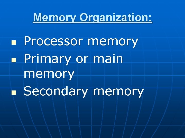 Memory Organization: n n n Processor memory Primary or main memory Secondary memory Memory Organization: n n n Processor memory Primary or main memory Secondary memory