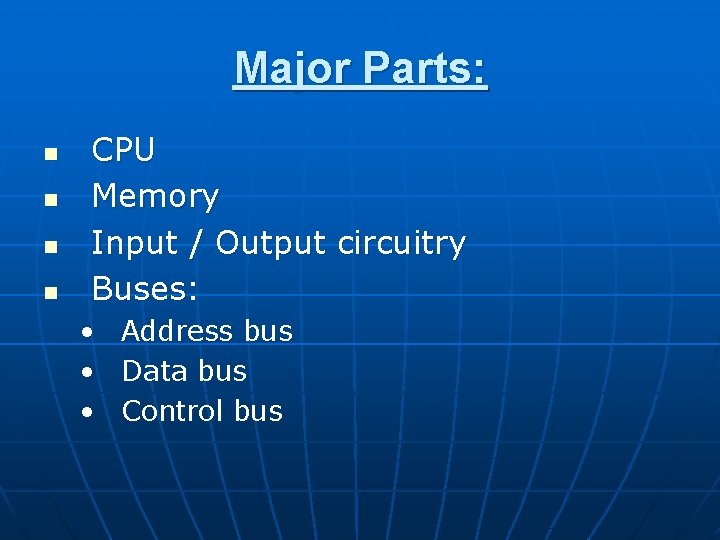 Major Parts: n n CPU Memory Input / Output circuitry Buses: • Address bus Major Parts: n n CPU Memory Input / Output circuitry Buses: • Address bus