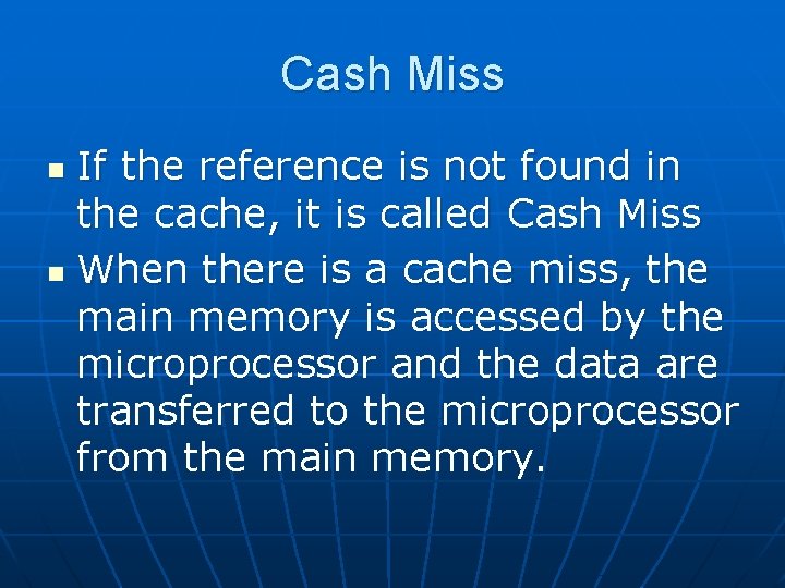 Cash Miss If the reference is not found in the cache, it is called Cash Miss If the reference is not found in the cache, it is called