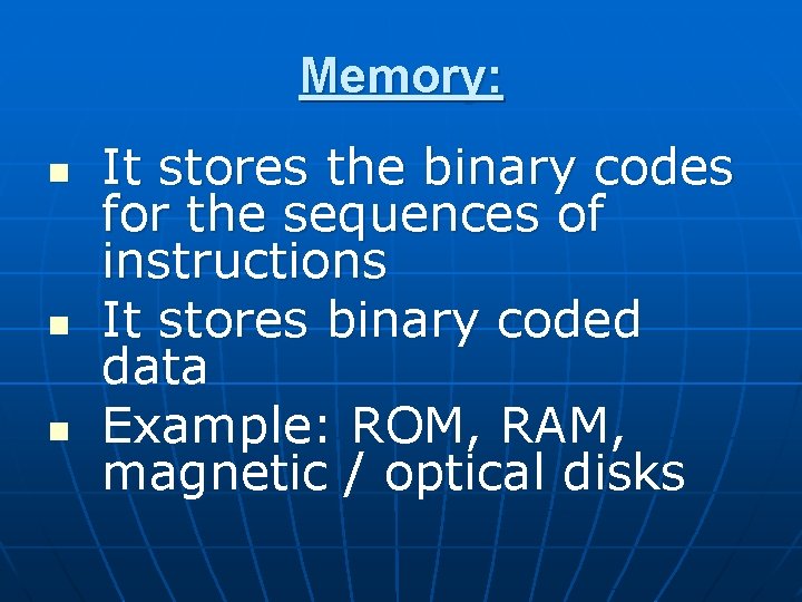 Memory: n n n It stores the binary codes for the sequences of instructions Memory: n n n It stores the binary codes for the sequences of instructions