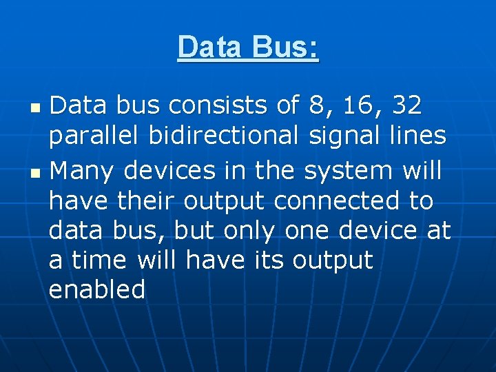 Data Bus: Data bus consists of 8, 16, 32 parallel bidirectional signal lines n Data Bus: Data bus consists of 8, 16, 32 parallel bidirectional signal lines n