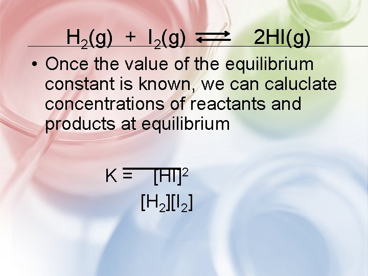 H 2(g) + I 2(g) 2 HI(g) • Once the value of the equilibrium