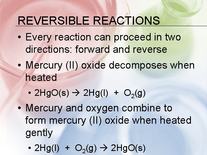 REVERSIBLE REACTIONS • Every reaction can proceed in two directions: forward and reverse •