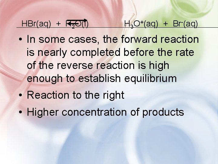 HBr(aq) + H 2 O(l) H 3 O+(aq) + Br-(aq) • In some cases,
