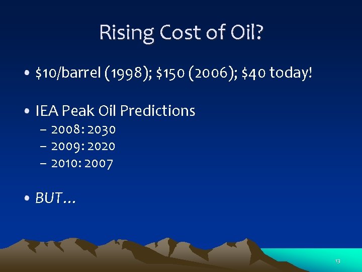 Rising Cost of Oil? • $10/barrel (1998); $150 (2006); $40 today! • IEA Peak