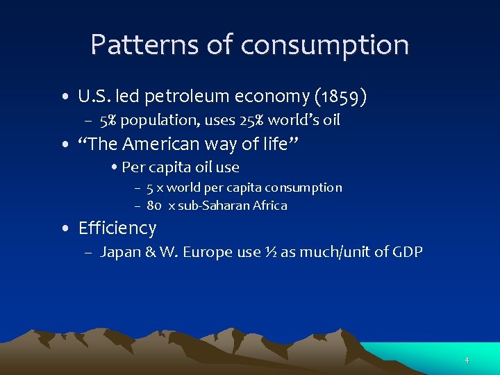 Patterns of consumption • U. S. led petroleum economy (1859) – 5% population, uses