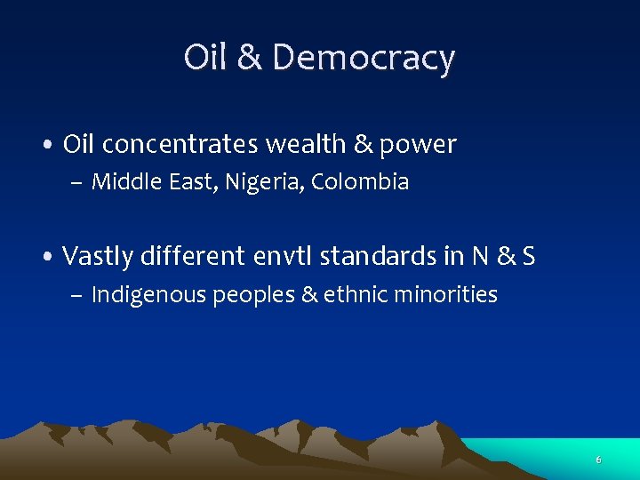 Oil & Democracy • Oil concentrates wealth & power – Middle East, Nigeria, Colombia