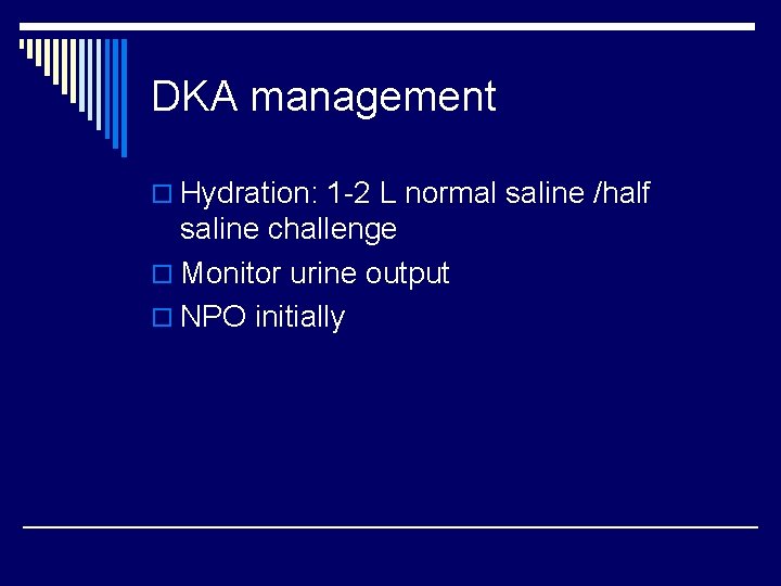 DKA management o Hydration: 1 -2 L normal saline /half saline challenge o Monitor