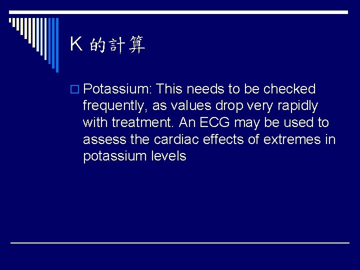 K 的計算 o Potassium: This needs to be checked frequently, as values drop very