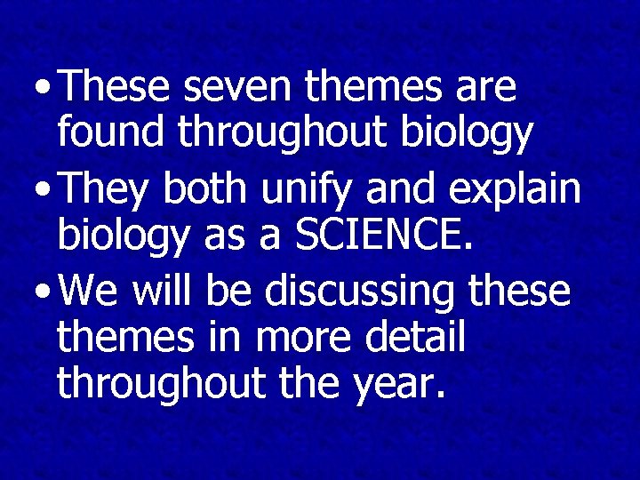  • These seven themes are found throughout biology • They both unify and